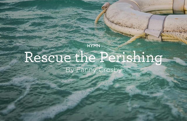 Hymn: “Rescue the Perishing” by Fanny Crosby