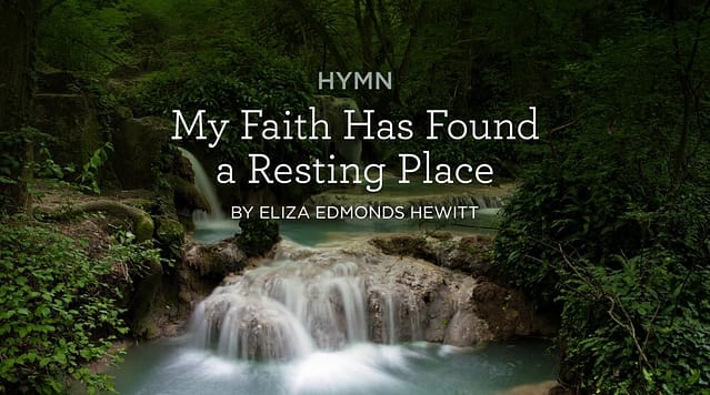 Hymn: “My Faith Has Found a Resting Place” by Eliza Edmonds Hewitt