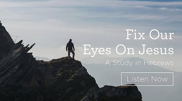 Download (Free) — “Fix Our Eyes on Jesus: A Study in Hebrews”