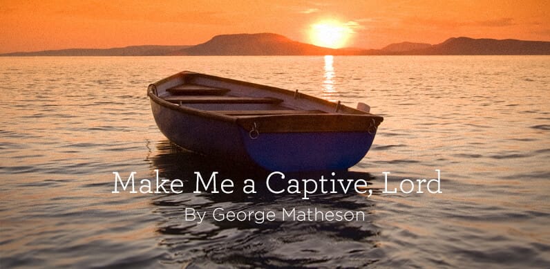 This is a thumbnail for the post Hymn: “Make Me a Captive, Lord” by George Matheson