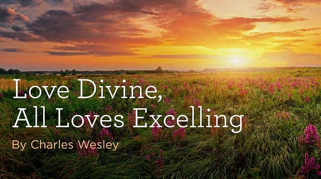 Hymn: “Love Divine, All Loves Excelling” by Charles Wesley