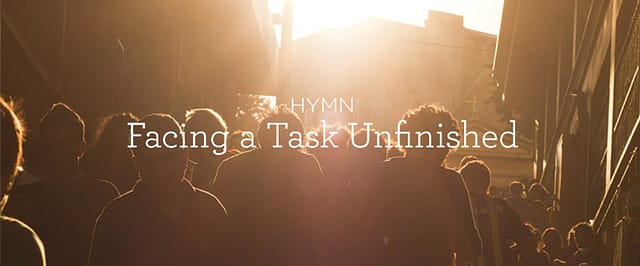 Hymn: “Facing a Task Unfinished”