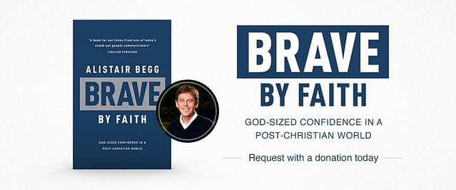 Alistair Begg on Being ‘Brave by Faith’ in Today’s World
