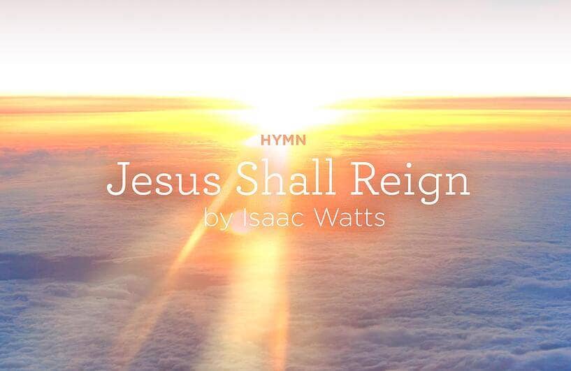 This is a thumbnail for the post Hymn: “Jesus Shall Reign” by Isaac Watts